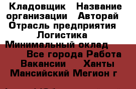 Кладовщик › Название организации ­ Авторай › Отрасль предприятия ­ Логистика › Минимальный оклад ­ 30 000 - Все города Работа » Вакансии   . Ханты-Мансийский,Мегион г.